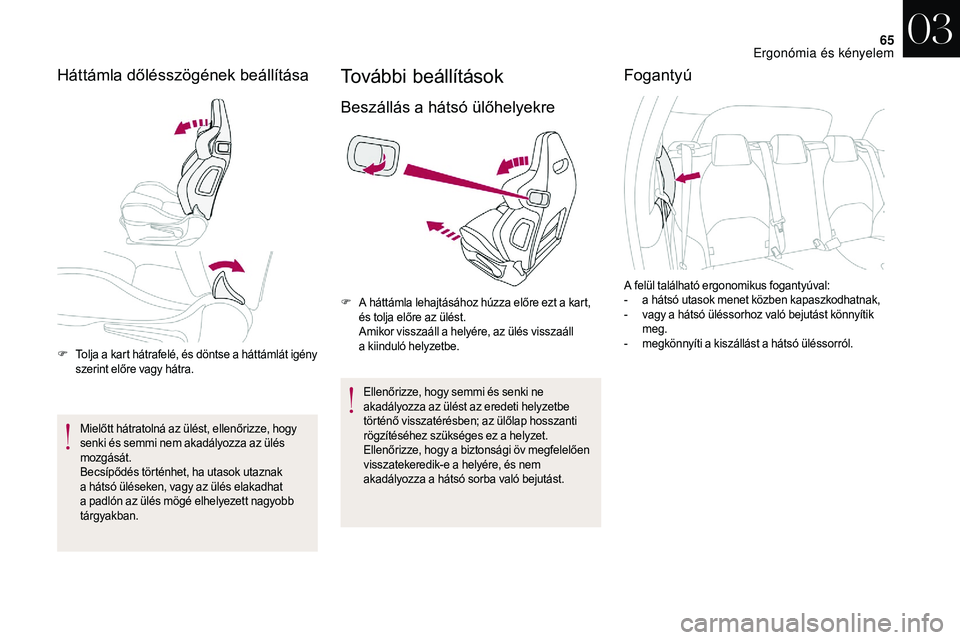 CITROEN DS3 CABRIO 2018  Kezelési útmutató (in Hungarian) 65
Háttámla dőlésszögének beállítása
F Tolja a  kart hátrafelé, és döntse a   háttámlát igény 
szerint előre vagy hátra.
Mielőtt hátratolná az ülést, ellenőrizze, hogy 
senki 