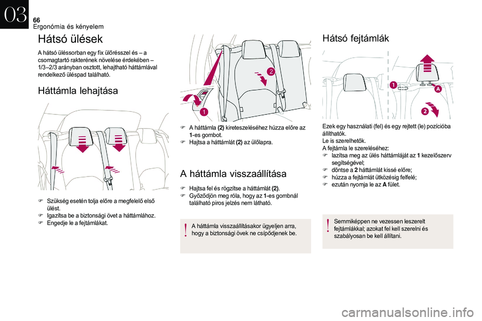 CITROEN DS3 CABRIO 2018  Kezelési útmutató (in Hungarian) 66
Hátsó ülések
A hátsó üléssorban egy fix ülőrésszel és – a 
csomagtartó rakterének növelése érdekében – 
1/3 –2/3
 ar
ányban osztott, lehajtható háttámlával 
rendelkező