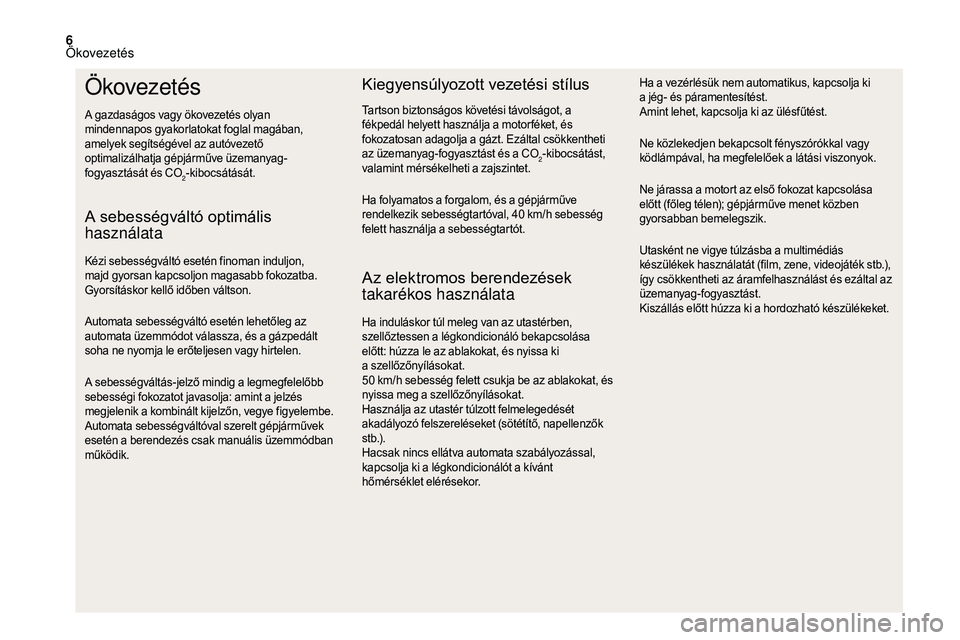 CITROEN DS3 CABRIO 2018  Kezelési útmutató (in Hungarian) 6
Ökovezetés
A gazdaságos vagy ökovezetés olyan 
mindennapos gyakorlatokat foglal magában, 
amelyek segítségével az autóvezető 
optimalizálhatja gépjárműve üzemanyag-
fogyasztását é