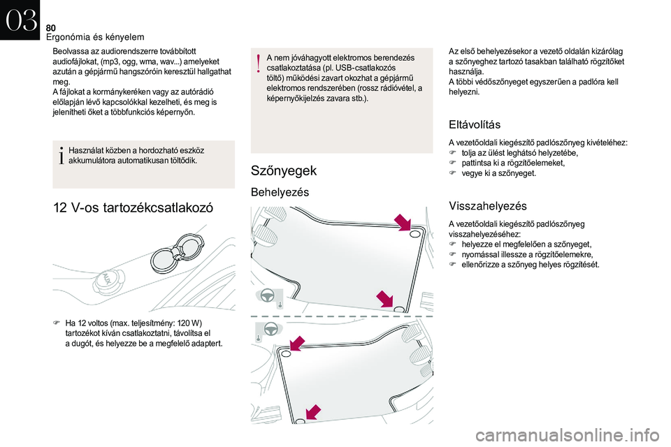 CITROEN DS3 CABRIO 2018  Kezelési útmutató (in Hungarian) 80
Beolvassa az audiorendszerre továbbított 
audiofájlokat, (mp3, ogg, wma, wav...) amelyeket 
azután a  gépjármű hangszóróin keresztül hallgathat 
meg.
A fájlokat a
  kormánykeréken vagy