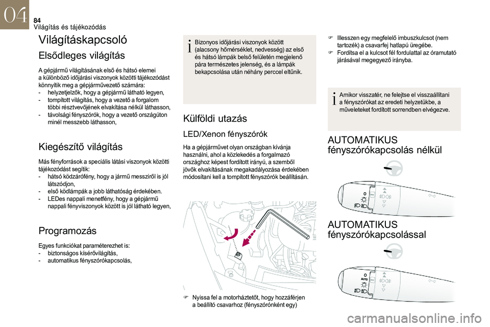 CITROEN DS3 CABRIO 2018  Kezelési útmutató (in Hungarian) 84
Világításkapcsoló
Elsődleges világítás
A gépjármű világításának első és hátsó elemei 
a  különböző időjárási viszonyok közötti tájékozódást 
könnyítik meg a
  gép