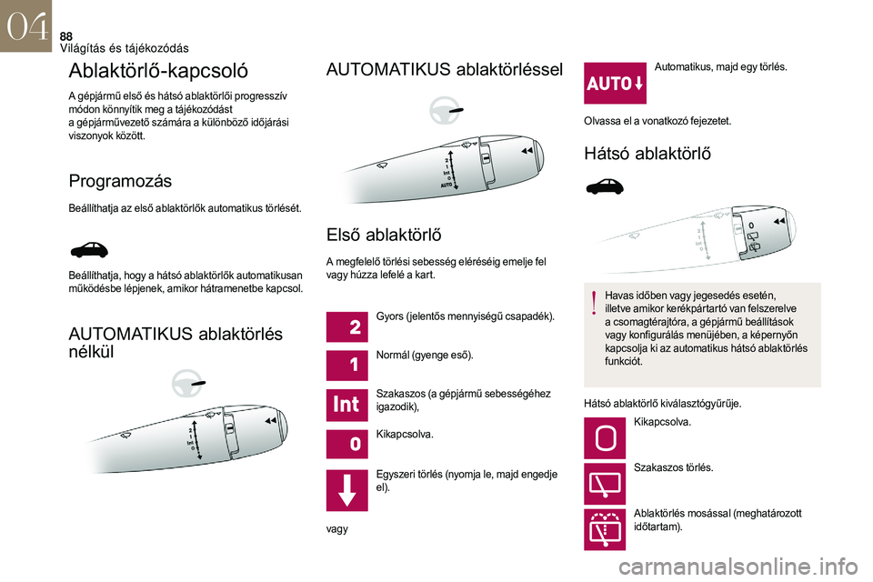 CITROEN DS3 CABRIO 2018  Kezelési útmutató (in Hungarian) 88
Ablaktörlő-kapcsoló
A gépjármű első és hátsó ablaktörlői progresszív 
módon könnyítik meg a  tájékozódást 
a
  gépjárművezető számára a   különböző időjárási 
viszo
