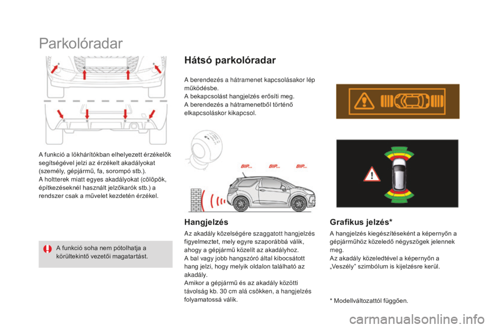 CITROEN DS3 2017  Kezelési útmutató (in Hungarian) DS3_hu_Chap04_conduite_ed02-2015
Parkolóradar
A funkció a lökhárítókban elhelyezett érzékelők 
segítségével jelzi az érzékelt akadályokat 
(személy, gépjármű, fa, sorompó stb.).
A 