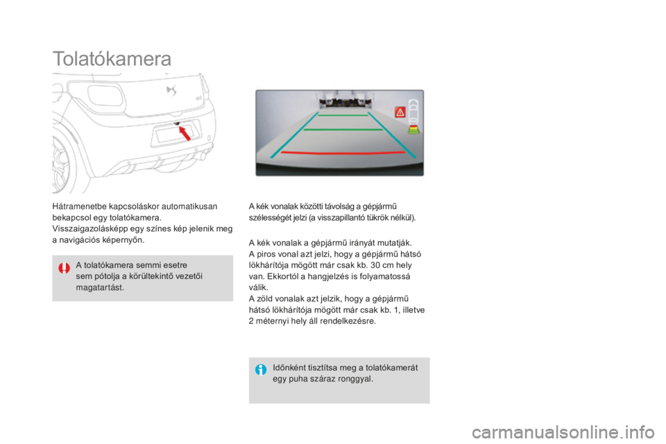 CITROEN DS3 2017  Kezelési útmutató (in Hungarian) DS3_hu_Chap04_conduite_ed02-2015
Tolatókamera
A tolatókamera semmi esetre 
sem pótolja a körültekintő vezetői 
magatartást.Időnként tisztítsa meg a tolatókamerát 
egy puha száraz ronggya