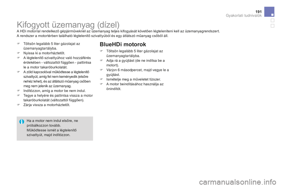CITROEN DS3 2017  Kezelési útmutató (in Hungarian) 191
DS3_hu_Chap08_info-pratiques_ed02-2015
Kifogyott üzemanyag (dízel)A HDi motorral rendelkező gépjárműveknél az üzemanyag teljes kifogyását követően légteleníteni kell az üzemanyagren