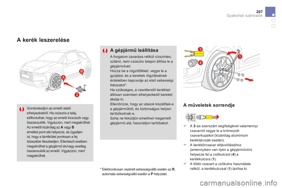 CITROEN DS3 2017 Kezelési útmutató (in Hungarian) 207
DS3_hu_Chap08_info-pratiques_ed02-2015
A kerék leszerelése
A gépjármű leállítása
A forgalom zavarása nélkül vízszintes,
szilárd, nem csúszós talajon állítsa le a
gépjárművet. CITROEN DS3 2017 Kezelési útmutató (in Hungarian) 207
DS3_hu_Chap08_info-pratiques_ed02-2015
A kerék leszerelése
A gépjármű leállítása
A forgalom zavarása nélkül vízszintes,
szilárd, nem csúszós talajon állítsa le a
gépjárművet.