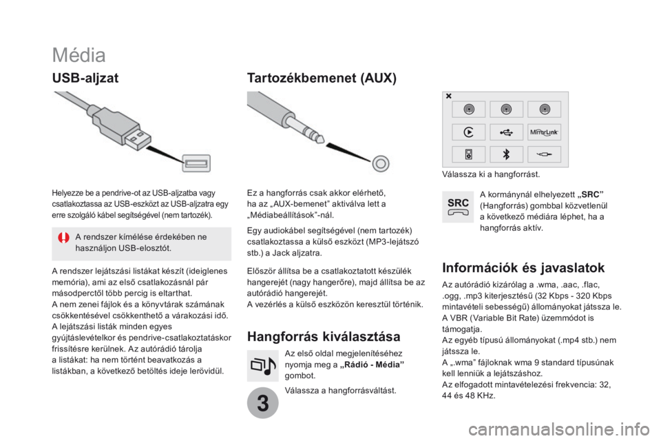 CITROEN DS3 2017  Kezelési útmutató (in Hungarian) 3
Média
USB-aljzatHangforrás kiválasztása
Válassza a hangforrásváltást. Az első oldal megjelenítéséhez 
nyomja meg a „Rádió - Média” 
gombot.
Tartozékbemenet (AUX)
Az autórádió 