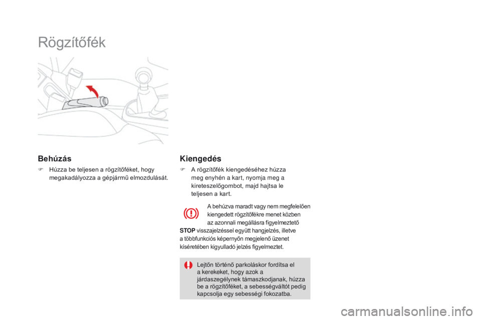 CITROEN DS3 2016 Kezelési útmutató (in Hungarian) DS3_hu_Chap04_conduite_ed01-2015
Rögzítőfék
Behúzás
F Húzza be teljesen a rögzítőféket, hogy megakadályozza a gépjármű elmozdulását.
Kiengedés
F A rögzítőfék kiengedéséhez húz CITROEN DS3 2016 Kezelési útmutató (in Hungarian) DS3_hu_Chap04_conduite_ed01-2015
Rögzítőfék
Behúzás
F Húzza be teljesen a rögzítőféket, hogy megakadályozza a gépjármű elmozdulását.
Kiengedés
F A rögzítőfék kiengedéséhez húz