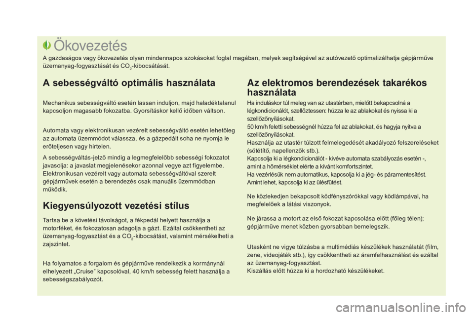 CITROEN DS3 2016 Kezelési útmutató (in Hungarian) DS3_hu_Chap00c_eco-conduite_ed01-2015
Ha induláskor túl meleg van az utastérben, mielőtt bekapcsolná a
légkondicionálót, szellőztessen: húzza le az ablakokat és nyissa ki a
szellőzőnyí CITROEN DS3 2016 Kezelési útmutató (in Hungarian) DS3_hu_Chap00c_eco-conduite_ed01-2015
Ha induláskor túl meleg van az utastérben, mielőtt bekapcsolná a
légkondicionálót, szellőztessen: húzza le az ablakokat és nyissa ki a
szellőzőnyí