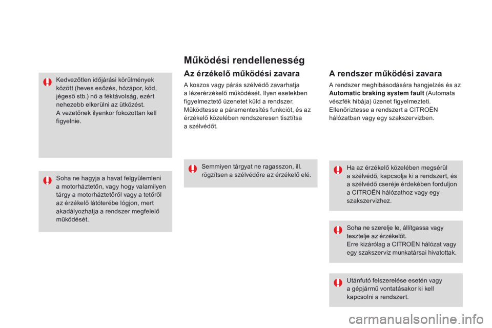 CITROEN DS3 2016 Kezelési útmutató (in Hungarian) Működési rendellenesség
Ha az érzékelő közelében megsérül
a szélvédő, kapcsolja ki a rendszert, és
a szélvédő cseréje érdekében forduljon
a CITROËN hálózathoz vagy egy
sza CITROEN DS3 2016 Kezelési útmutató (in Hungarian) Működési rendellenesség
Ha az érzékelő közelében megsérül
a szélvédő, kapcsolja ki a rendszert, és
a szélvédő cseréje érdekében forduljon
a CITROËN hálózathoz vagy egy
sza