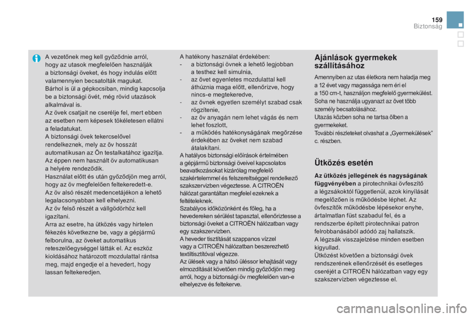 CITROEN DS3 2016 Kezelési útmutató (in Hungarian) 159
DS3_hu_Chap06_securite_ed01-2015
A vezetőnek meg kell győződnie arról,
hogy az utasok megfelelően használják
a biztonsági öveket, és hogy indulás előtt
valamennyien becsatolták mag CITROEN DS3 2016 Kezelési útmutató (in Hungarian) 159
DS3_hu_Chap06_securite_ed01-2015
A vezetőnek meg kell győződnie arról,
hogy az utasok megfelelően használják
a biztonsági öveket, és hogy indulás előtt
valamennyien becsatolták mag