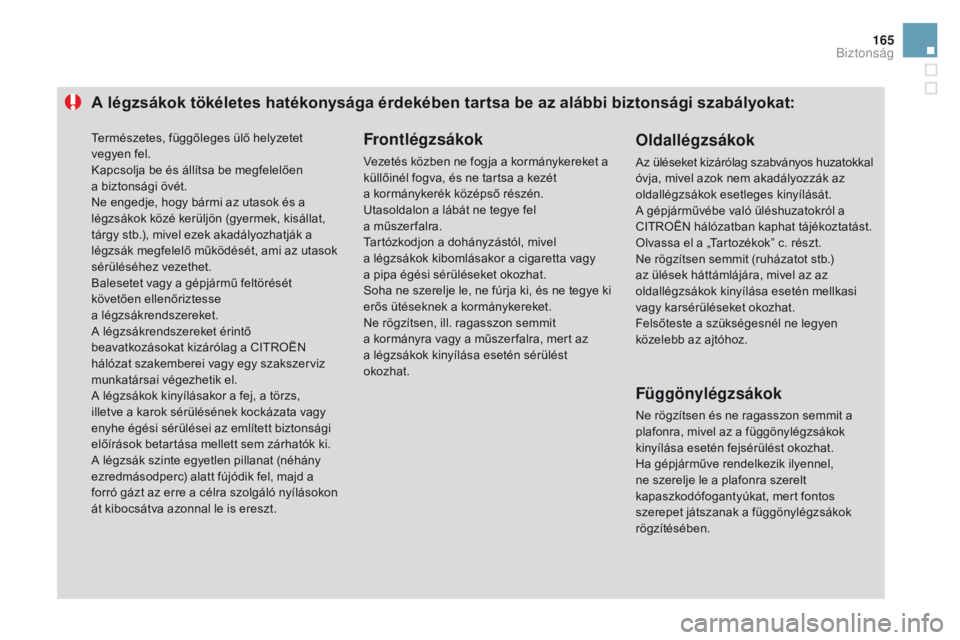 CITROEN DS3 2016 Kezelési útmutató (in Hungarian) 165
DS3_hu_Chap06_securite_ed01-2015
A légzsákok tökéletes hatékonysága érdekében tartsa be az alábbi biztonsági szabályokat:Frontlégzsákok
Vezetés közben ne fogja a kormánykereket a
CITROEN DS3 2016 Kezelési útmutató (in Hungarian) 165
DS3_hu_Chap06_securite_ed01-2015
A légzsákok tökéletes hatékonysága érdekében tartsa be az alábbi biztonsági szabályokat:Frontlégzsákok
Vezetés közben ne fogja a kormánykereket a