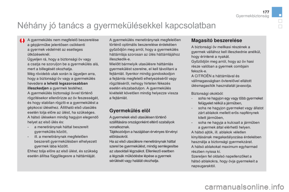 CITROEN DS3 2016 Kezelési útmutató (in Hungarian) 177
DS3_hu_Chap07_securite-enfants_ed01-2015
Néhány jó tanács a gyermekülésekkel kapcsolatban
A gyermekülés nem megfelelő beszerelése
a gépjárműbe jelentősen csökkenti
a gyermek véde CITROEN DS3 2016 Kezelési útmutató (in Hungarian) 177
DS3_hu_Chap07_securite-enfants_ed01-2015
Néhány jó tanács a gyermekülésekkel kapcsolatban
A gyermekülés nem megfelelő beszerelése
a gépjárműbe jelentősen csökkenti
a gyermek véde