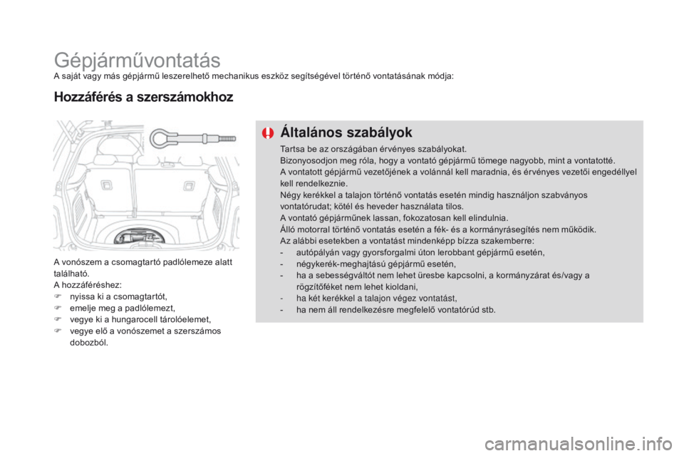 CITROEN DS3 2016  Kezelési útmutató (in Hungarian) DS3_hu_Chap08_info-pratiques_ed01-2015
GépjárművontatásA saját vagy más gépjármű leszerelhető mechanikus eszköz segítségével történő vontatásának módja:
A vonószem a csomagtartó 