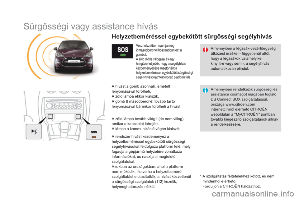 CITROEN DS3 2016  Kezelési útmutató (in Hungarian) DS3_hu_Chap11b_BtA_ed01-2015
Sürgősségi vagy assistance hívás
Amennyiben a légzsák-vezérlőegység 
ütközést érzékel - függetlenül attól, 
hogy a légzsákok valamelyike 
kinyílt-e va