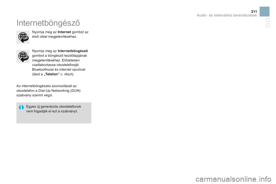 CITROEN DS3 2016  Kezelési útmutató (in Hungarian) 3 11
DS3_hu_Chap11c_SMEGplus_ed01-2015
Internetböngésző
Az internetböngészés azonosítását az 
okostelefon a Dial-Up Networking (DUN) 
szabvány szerint végzi.
ny
omja meg az Internetböngés