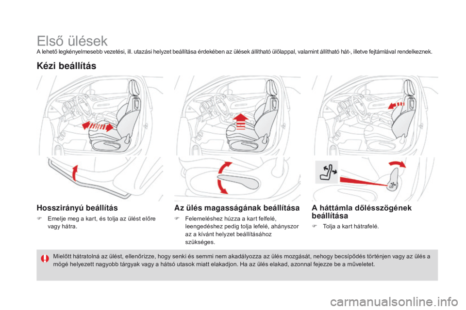 CITROEN DS3 2016 Kezelési útmutató (in Hungarian) DS3_hu_Chap03_confort_ed01-2015
Első ülésekA lehető legkényelmesebb vezetési, ill. utazási helyzet beállítása érdekében az ülések állítható ülőlappal, valamint állítható hát-, i CITROEN DS3 2016 Kezelési útmutató (in Hungarian) DS3_hu_Chap03_confort_ed01-2015
Első ülésekA lehető legkényelmesebb vezetési, ill. utazási helyzet beállítása érdekében az ülések állítható ülőlappal, valamint állítható hát-, i