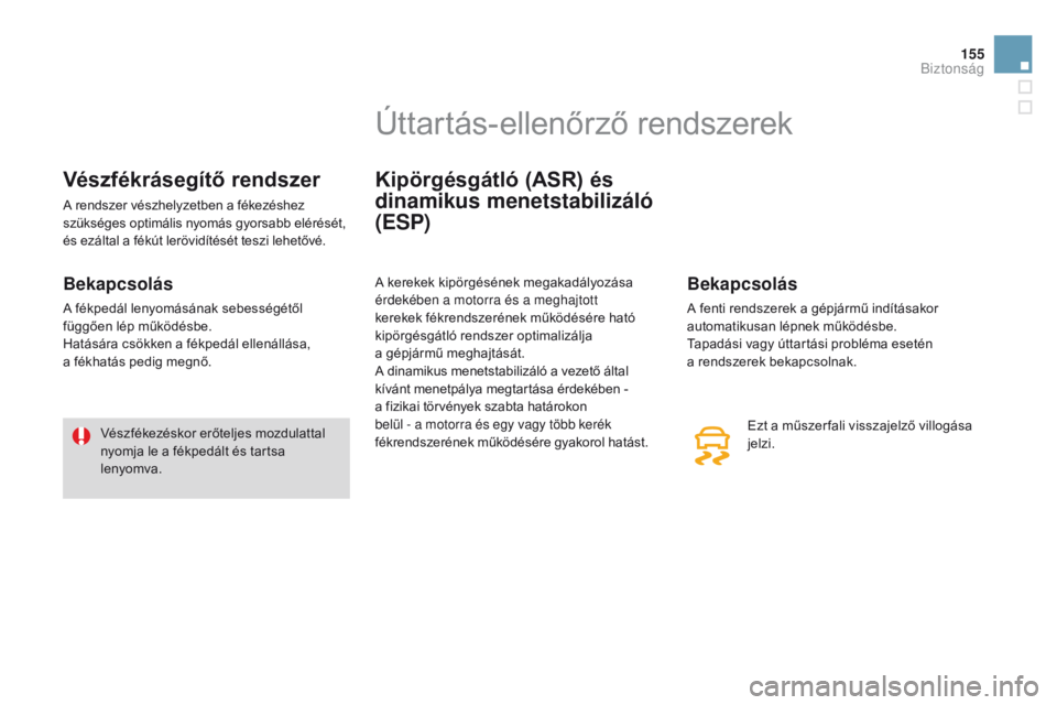 CITROEN DS3 2015  Kezelési útmutató (in Hungarian) 155
DS3_hu_Chap08_securite_ed01-2014
vészfékrásegítő rendszer
A rendszer vészhelyzetben a fékezéshez 
szükséges optimális nyomás gyorsabb elérését, 
és ezáltal a fékút lerövidíté