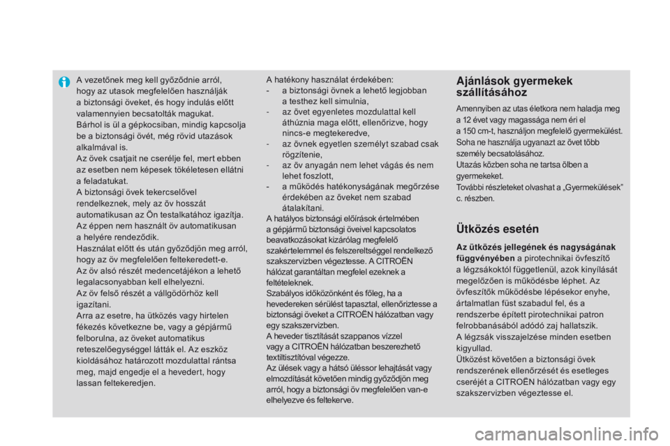CITROEN DS3 2015 Kezelési útmutató (in Hungarian) A vezetőnek meg kell győződnie arról,
hogy az utasok megfelelően használják
a biztonsági öveket, és hogy indulás előtt
valamennyien becsatolták magukat.
Bárhol is ül a gépkocsiban, CITROEN DS3 2015 Kezelési útmutató (in Hungarian) A vezetőnek meg kell győződnie arról,
hogy az utasok megfelelően használják
a biztonsági öveket, és hogy indulás előtt
valamennyien becsatolták magukat.
Bárhol is ül a gépkocsiban,