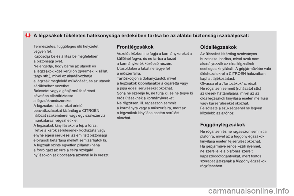 CITROEN DS3 2015 Kezelési útmutató (in Hungarian) A légzsákok tökéletes hatékonysága érdekében tartsa be az alábbi biztonsági szabályokat:Frontlégzsákok
Vezetés közben ne fogja a kormánykereket a
küllőinél fogva, és ne tartsa a k CITROEN DS3 2015 Kezelési útmutató (in Hungarian) A légzsákok tökéletes hatékonysága érdekében tartsa be az alábbi biztonsági szabályokat:Frontlégzsákok
Vezetés közben ne fogja a kormánykereket a
küllőinél fogva, és ne tartsa a k