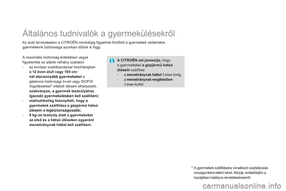 CITROEN DS3 2015 Kezelési útmutató (in Hungarian) DS3_hu_Chap09_securite-enfants_ed01-2014
Általános tudnivalók a gyermekülésekről
Az autó tervezésekor a CITROËN mindvégig figyelmet fordított a gyermekek védelmére,
gyermekeink biztonsá CITROEN DS3 2015 Kezelési útmutató (in Hungarian) DS3_hu_Chap09_securite-enfants_ed01-2014
Általános tudnivalók a gyermekülésekről
Az autó tervezésekor a CITROËN mindvégig figyelmet fordított a gyermekek védelmére,
gyermekeink biztonsá