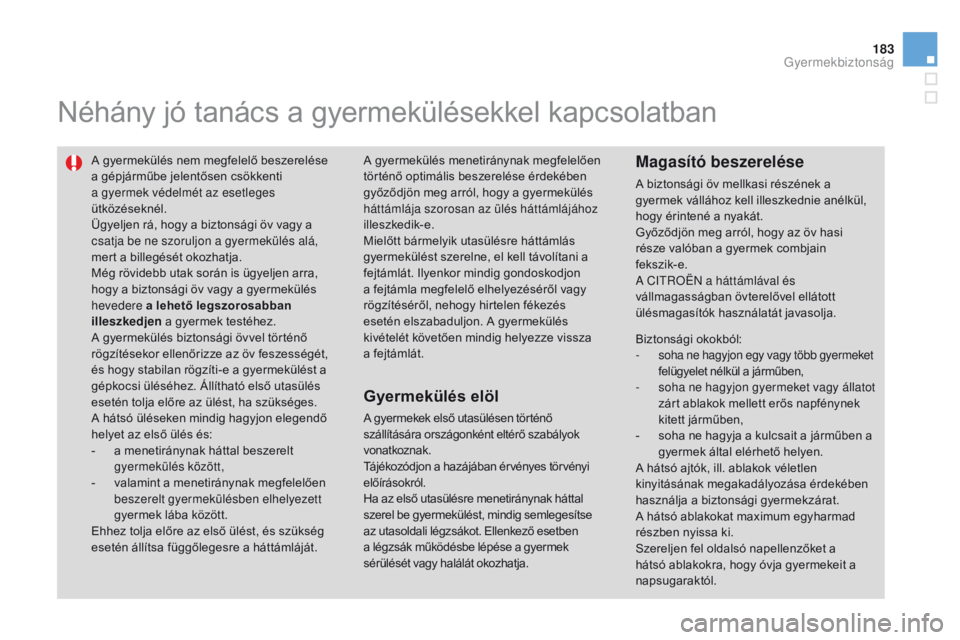 CITROEN DS3 2015 Kezelési útmutató (in Hungarian) 183
DS3_hu_Chap09_securite-enfants_ed01-2014
Néhány jó tanács a gyermekülésekkel kapcsolatban
A gyermekülés nem megfelelő beszerelése
a gépjárműbe jelentősen csökkenti
a gyermek véde CITROEN DS3 2015 Kezelési útmutató (in Hungarian) 183
DS3_hu_Chap09_securite-enfants_ed01-2014
Néhány jó tanács a gyermekülésekkel kapcsolatban
A gyermekülés nem megfelelő beszerelése
a gépjárműbe jelentősen csökkenti
a gyermek véde