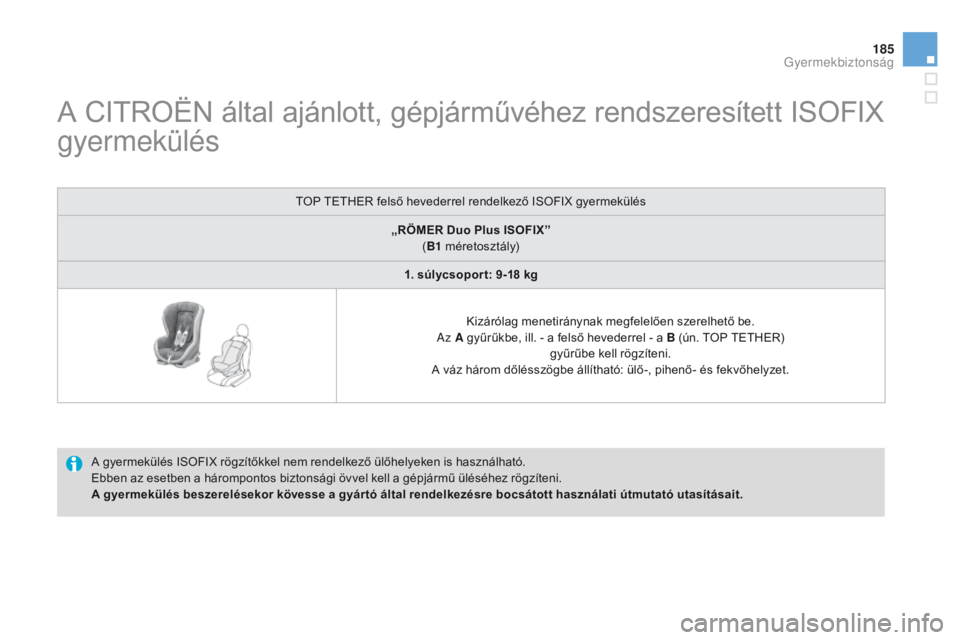 CITROEN DS3 2015 Kezelési útmutató (in Hungarian) 185
DS3_hu_Chap09_securite-enfants_ed01-2014
A CITROËN által ajánlott, gépjárművéhez rendszeresített ISOFIX
gyermekülés
A gyermekülés ISOFIX rögzítőkkel nem rendelkező ülőhelyeken i CITROEN DS3 2015 Kezelési útmutató (in Hungarian) 185
DS3_hu_Chap09_securite-enfants_ed01-2014
A CITROËN által ajánlott, gépjárművéhez rendszeresített ISOFIX
gyermekülés
A gyermekülés ISOFIX rögzítőkkel nem rendelkező ülőhelyeken i