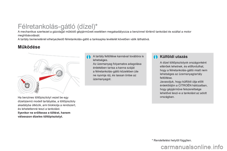 CITROEN DS3 2015  Kezelési útmutató (in Hungarian) DS3_hu_Chap10_info-pratiques_ed01-2014
* Rendeltetési helytől függően.
Félretankolás-gátló (dízel)*A mechanikus szerkezet a gázolajjal működő gépjárművek esetében megakadályozza a be