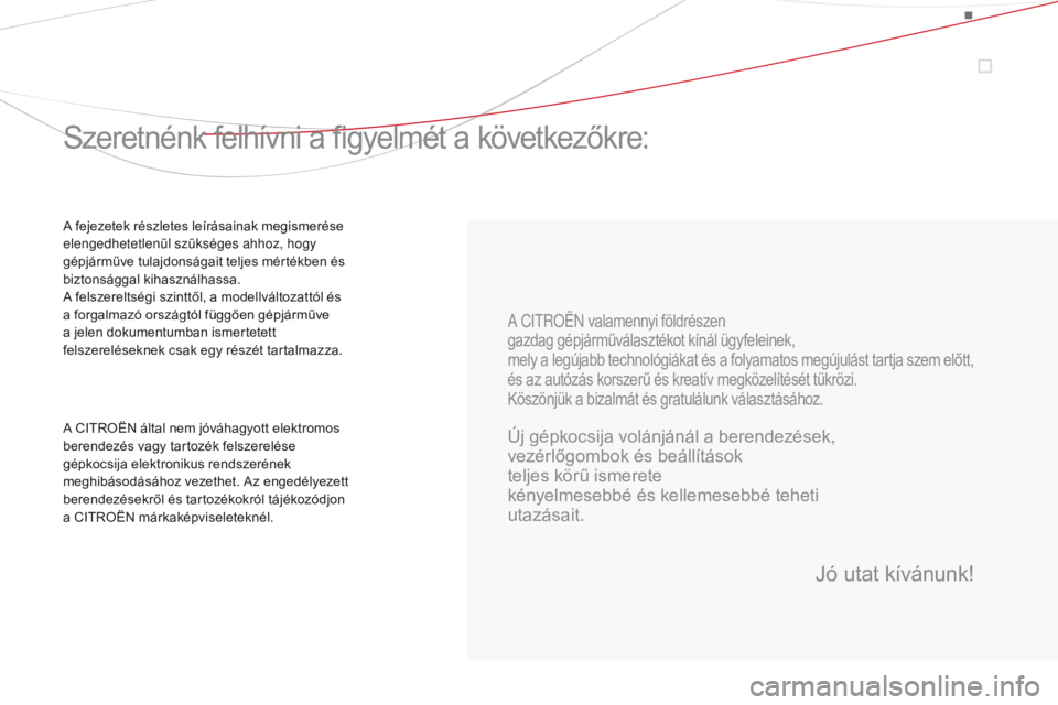 CITROEN DS3 2015  Kezelési útmutató (in Hungarian) DS3_hu_Chap00a_sommaire_ed01-2014
A C ITroën  valamennyi földrészen
gazdag gépjárműválasztékot kínál ügyfeleinek, 
mely a legújabb technológiákat és a folyamatos megújulást tartja sze