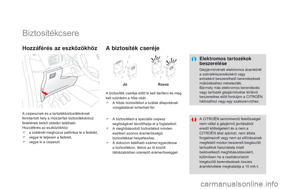 CITROEN DS3 2015  Kezelési útmutató (in Hungarian) DS3_hu_Chap10_info-pratiques_ed01-2014
Biztosítékcsere
Elektromos tartozékok 
beszerelése
Gépjárművének elektromos áramkörét 
a szériafelszerelésként vagy 
extraként beszerelhető beren