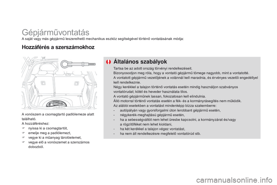 CITROEN DS3 2015  Kezelési útmutató (in Hungarian) DS3_hu_Chap10_info-pratiques_ed01-2014
GépjárművontatásA saját vagy más gépjármű leszerelhető mechanikus eszköz segítségével történő vontatásának módja:
A vonószem a csomagtartó 