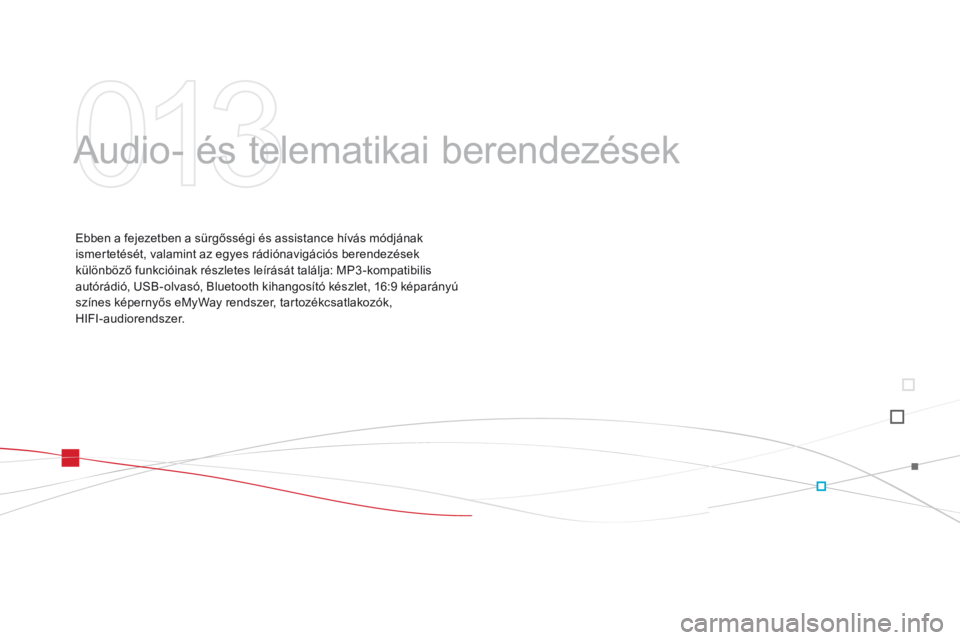 CITROEN DS3 2015  Kezelési útmutató (in Hungarian) DS3 _hu_Chap13 _ audio_ed01-2014
Audio- és telematikai berendezések
Ebben a fejezetben a sürgősségi és assistance hívás módjának 
ismertetését, valamint az egyes rádiónavigációs berend