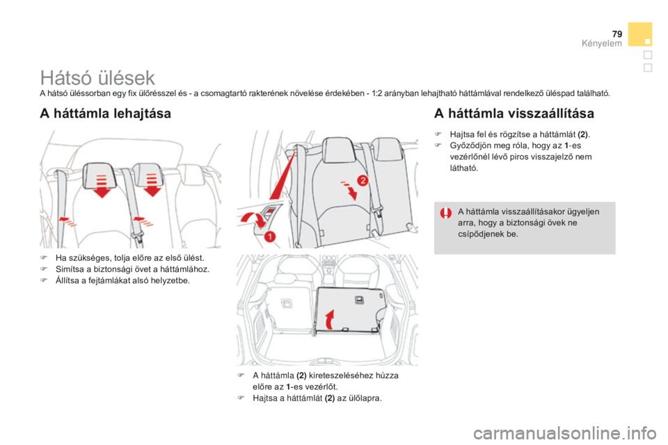 CITROEN DS3 2015  Kezelési útmutató (in Hungarian) 79
DS3_hu_Chap04_confort_ed01-2014
Hátsó ülésekA hátsó üléssorban egy fix ülőrésszel és - a csomagtartó rakterének növelése érdekében - 1:2 arányban lehajtható háttámlával rende