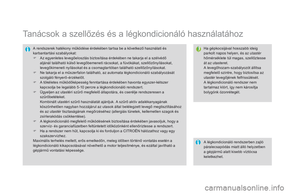 CITROEN DS3 2015  Kezelési útmutató (in Hungarian) DS3_hu_Chap04_confort_ed01-2014
Tanácsok a szellőzés és a légkondicionáló használatához
Ha gépkocsijával hosszabb ideig 
parkolt napos helyen, és az utastér 
hőmérséklete túl magas, s