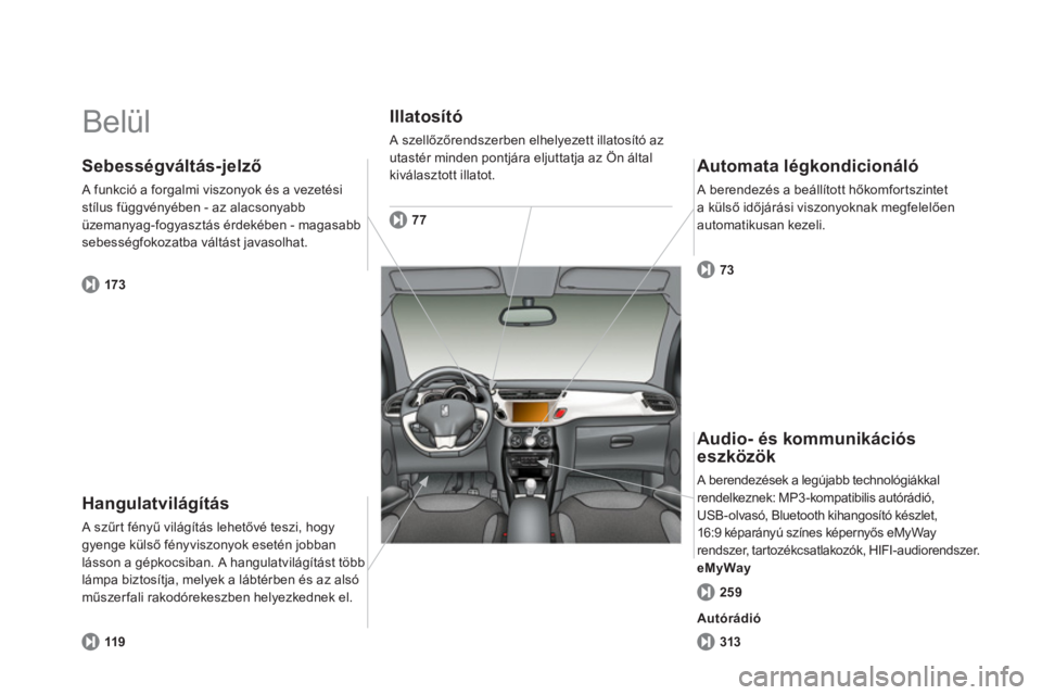 CITROEN DS3 2014  Kezelési útmutató (in Hungarian)   Belül  
Hangulatvilágítás
 A szűrt fényű világítás lehetővé teszi, hogy gyenge külső fényviszonyok esetén jobban 
lásson a gépkocsiban. A hangulatvilágítást több
lámpa biztos