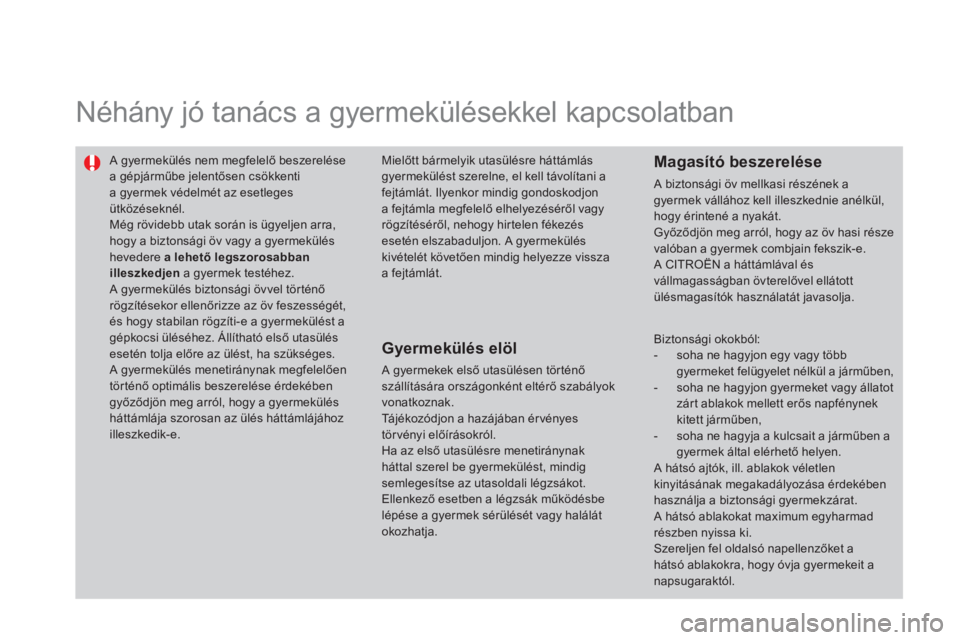 CITROEN DS3 2014  Kezelési útmutató (in Hungarian)   Néhány jó tanács a gyermekülésekkel kapcsolatban  
 
 A gyermekülés nem megfelelő beszerelése a gépjárműbe jelentősen csökkentia gyermek védelmét az esetleges ütközéseknél.  
M