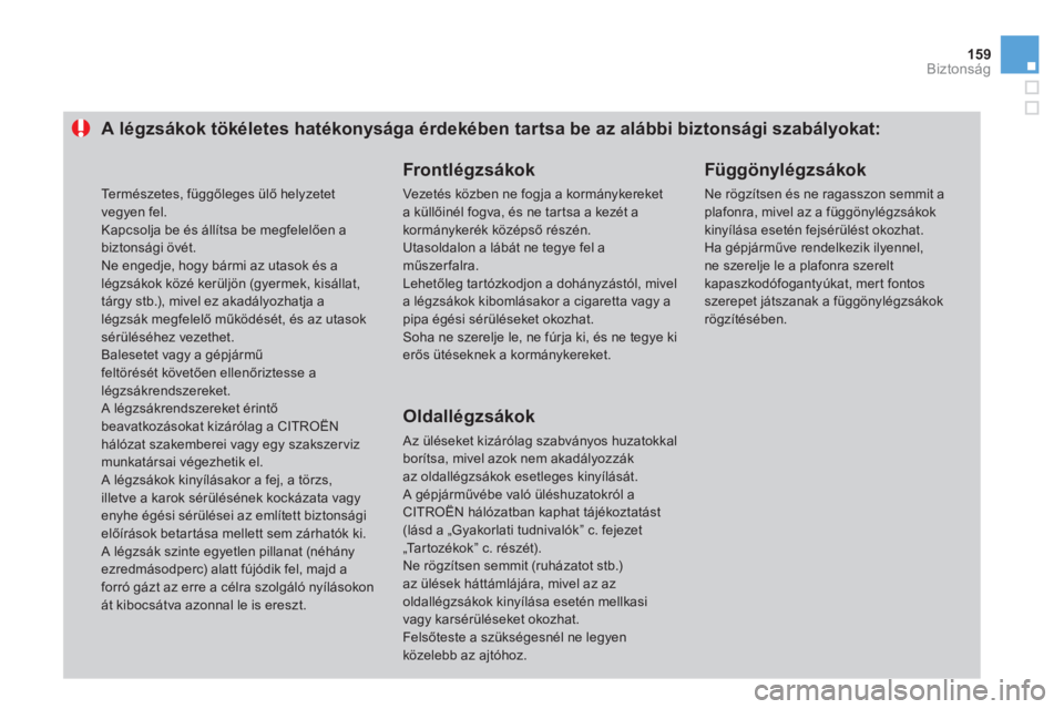 CITROEN DS3 2014  Kezelési útmutató (in Hungarian) 159Biztonság
A légzsákok tökéletes hatékonysága érdekében tartsa be az alábbi biztonsági szabályokat:
   
Frontlégzsákok 
 
Vezetés közben ne fogja a kormánykereketa küllőinél fogv