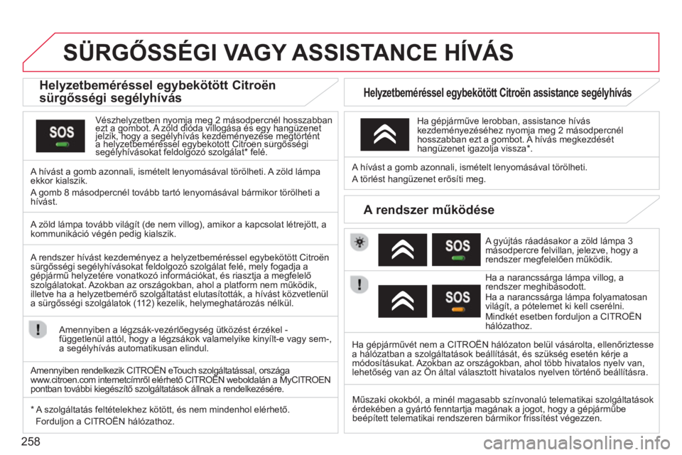 CITROEN DS3 2014  Kezelési útmutató (in Hungarian) 258
   
 
 
 
 
 
 
 
 
 
SÜRGŐSSÉGI VAGY ASSISTANCE HÍVÁS
 
 
 
 
 
 
 
 
Helyzetbeméréssel egybekötött Citroën 
sürgősségi segélyhívás  
Vészhelyzetben nyomja meg 2 másodpercnél h