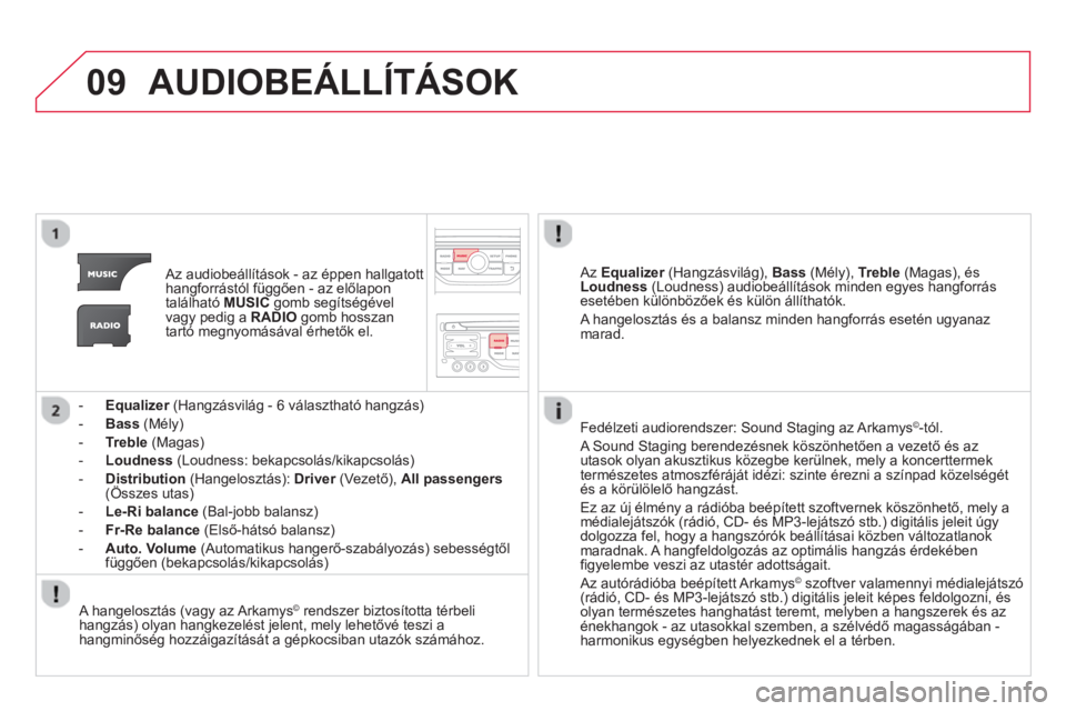 CITROEN DS3 2014  Kezelési útmutató (in Hungarian) 09AUDIOBEÁLLÍTÁSOK 
   
 
Az audiobeállítások - az éppen hallgatott 
hangforrástól függően - az előlapon 
található MUSICgomb segítségével 
vagy pedig a RADIOgomb hosszan 
tartó megn
