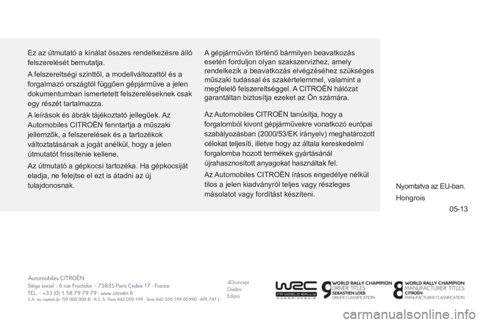 CITROEN DS3 2014  Kezelési útmutató (in Hungarian) 4DconceptDiadeisEdipro
05-13
  Ez az útmutató a kínálat összes rendelkezésre álló 
felszerelését bemutatja. 
  A felszereltségi szinttől, a modellváltozattól és a 
forgalmazó országt�