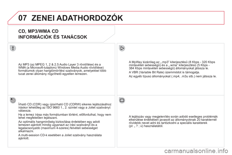 CITROEN DS3 2013  Kezelési útmutató (in Hungarian) 07ZENEI ADATHORDOZÓK 
   
 
 
 
 
 
CD, MP3/WMA CD  
INFORMÁCIÓK ÉS TANÁCSOK 
Írható CD (CDR) vagy újraírható CD (CDRW) sikeres lejátszásához 
íráskor lehetőleg az ISO 9660 1., 2. szin