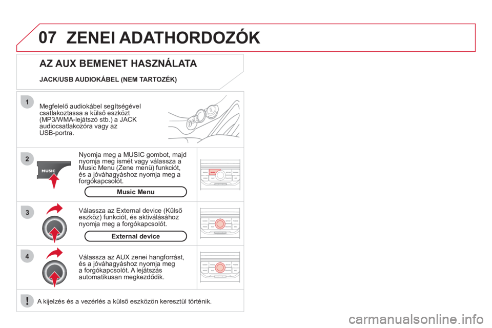CITROEN DS3 2013  Kezelési útmutató (in Hungarian) 07
43 1
2
  ZENEI ADATHORDOZÓK 
 
 
Megfelelő audiokábel segítségévelcsatlakoztassa a külső eszk