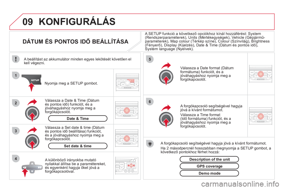 CITROEN DS3 2013  Kezelési útmutató (in Hungarian) 09
4 3 2 1
65
KONFIGURÁLÁS
   
 
 
 
 
 
 
 
 
 
 
 
 
 
 
DÁTUM ÉS PONTOS IDŐ BEÁLLÍTÁSA 
 
 
A SETUP funkció a következő opciókhoz kínál hozzáférést: System (Rendszerparaméterek), 