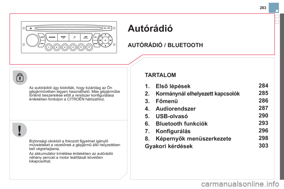 CITROEN DS3 2013  Kezelési útmutató (in Hungarian) 283
Autórádió
   Az autórádiót úgy kódolták, hogy kizárólag az Öngépjárművében legyen használható. Más gépjárműbetörténő beszerelése előtt a rendszer konﬁ gurálásaérdek