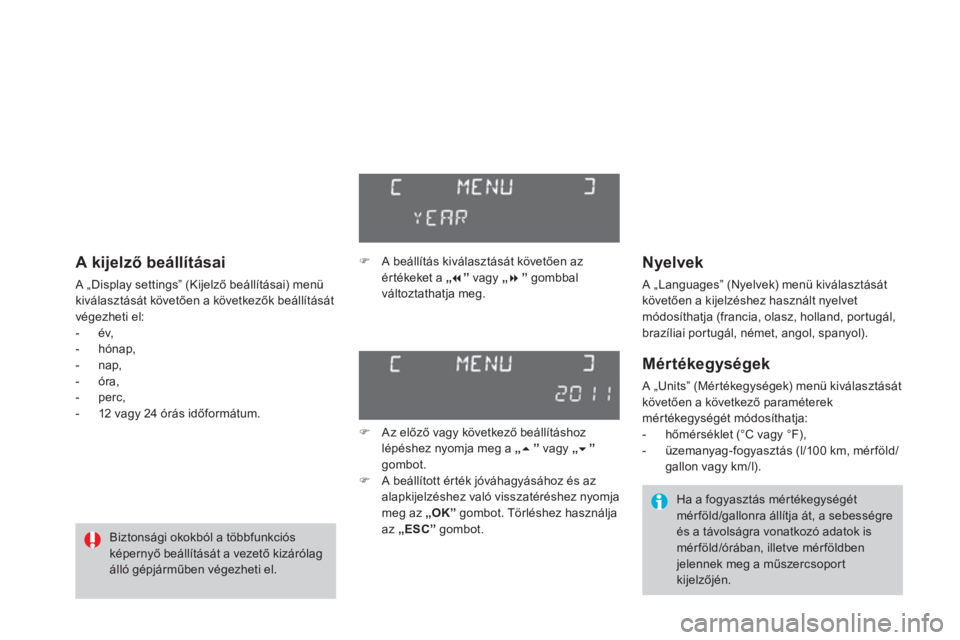 CITROEN DS3 2013  Kezelési útmutató (in Hungarian)    
Nyelvek 
 A „Languages” (Nyelvek) menü kiválasztását 
követően a kijelzéshez használt nyelvetmódosíthatja (francia, olasz, holland, portugál,
brazíliai portugál, német, angol, sp