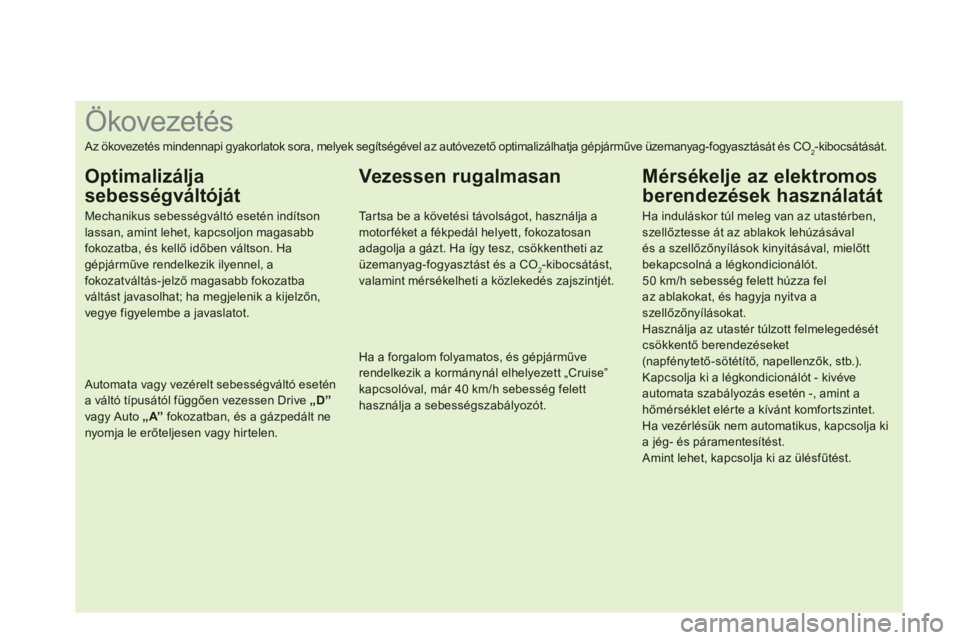 CITROEN DS3 2011 Kezelési útmutató (in Hungarian)
Ökovezetés
Az ökovezetés mindennapi gyakorlatok sora, melyek segítségével az autóvezető optimaliz CITROEN DS3 2011 Kezelési útmutató (in Hungarian)
Ökovezetés
Az ökovezetés mindennapi gyakorlatok sora, melyek segítségével az autóvezető optimaliz