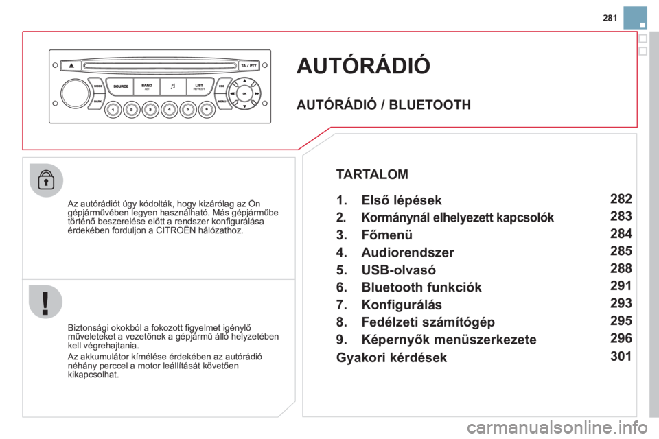 CITROEN DS3 2011  Kezelési útmutató (in Hungarian) 281
AUTÓRÁDIÓ 
   Az autórádiót úgy kódolták, hogy kizárólag az Öngépjárművében legyen használható. Más gépjárműbetörténő beszerelése előtt a rendszer konﬁ gurálásaérde