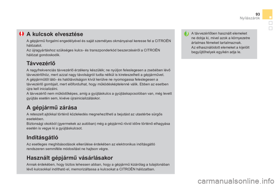 CITROEN DS3 2011  Kezelési útmutató (in Hungarian) 93Nyílászárók
A távvezérlőben használt elemeketne dobja ki, mivel azok a környezetre ártalmas fémeket tartalmaznak. 
  Az elhasználódott elemeket a kijelölt begyűjtőhelyek egyikén adj