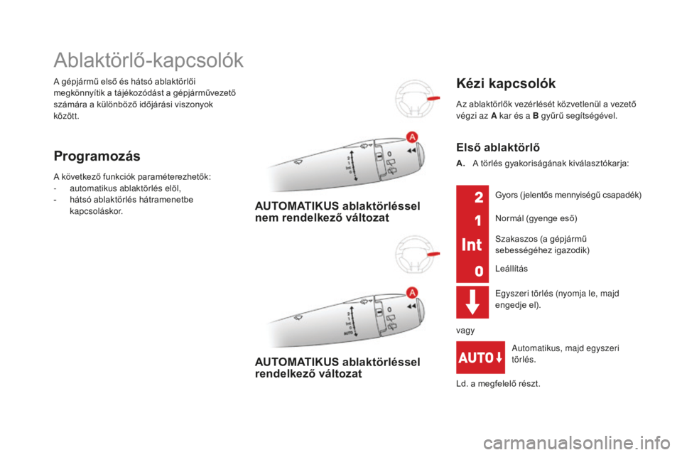 CITROEN DS3 CABRIO 2017  Kezelési útmutató (in Hungarian) DS3_hu_Chap05_visibilite_ed02-2015
A gépjármű első és hátsó ablaktörlői 
megkönnyítik a tájékozódást a gépjárművezető 
számára a különböző időjárási viszonyok 
között.
Ab