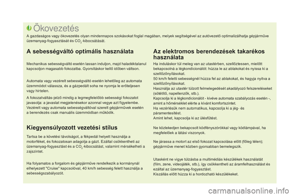 CITROEN DS3 CABRIO 2017 Kezelési útmutató (in Hungarian) DS3_hu_Chap00c_eco-conduite_ed02-2015
Ha induláskor túl meleg van az utastérben, szellőztessen, mielőtt
bekapcsolná a légkondicionálót: húzza le az ablakokat és nyissa ki a
szellőzőnyí CITROEN DS3 CABRIO 2017 Kezelési útmutató (in Hungarian) DS3_hu_Chap00c_eco-conduite_ed02-2015
Ha induláskor túl meleg van az utastérben, szellőztessen, mielőtt
bekapcsolná a légkondicionálót: húzza le az ablakokat és nyissa ki a
szellőzőnyí